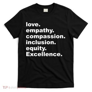 Love Empathy Compassion Inclusion Equity Excellence T-Shirt