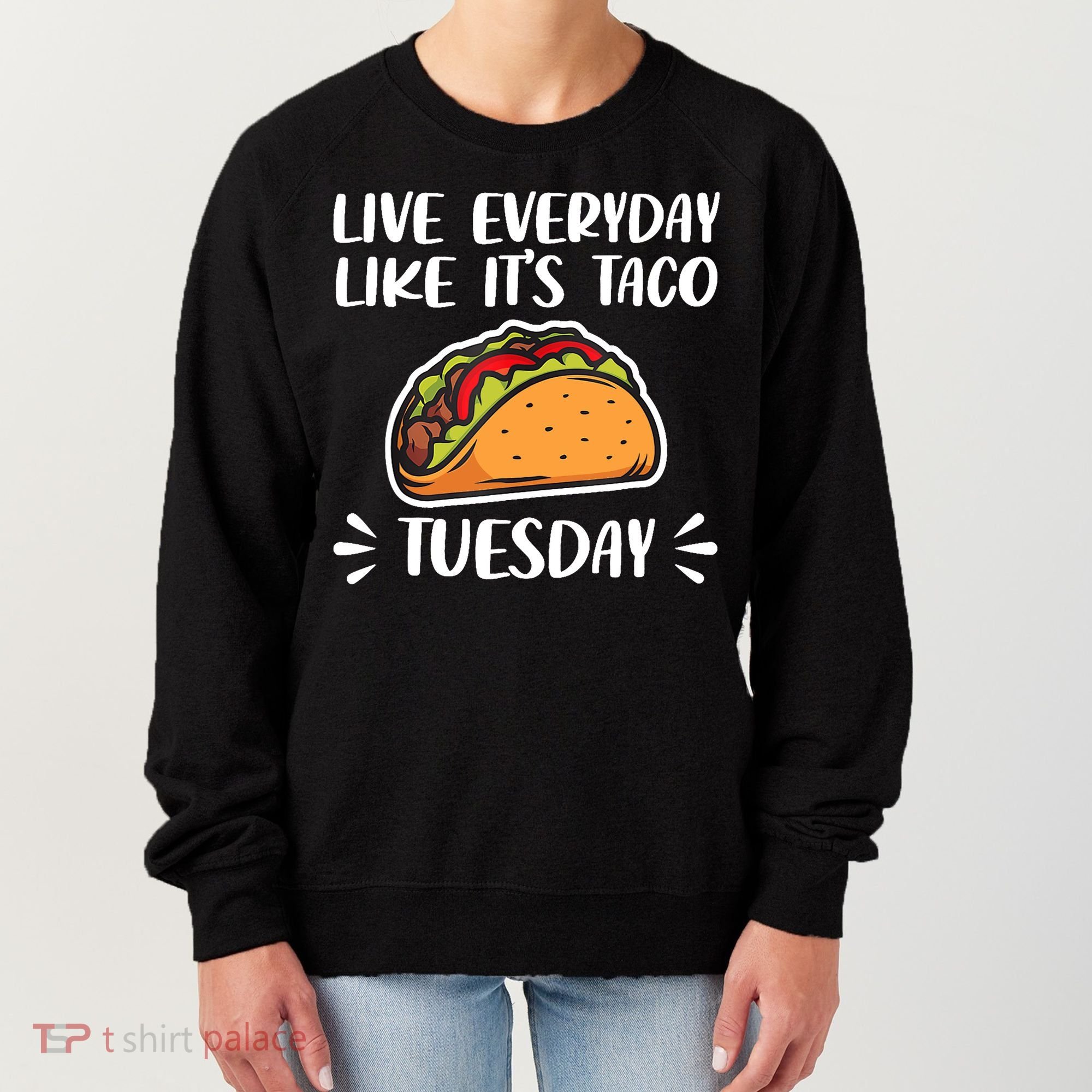 Live Every Day Like Its Taco Tuesday Love Tacos Tee Women's Sweatshirt