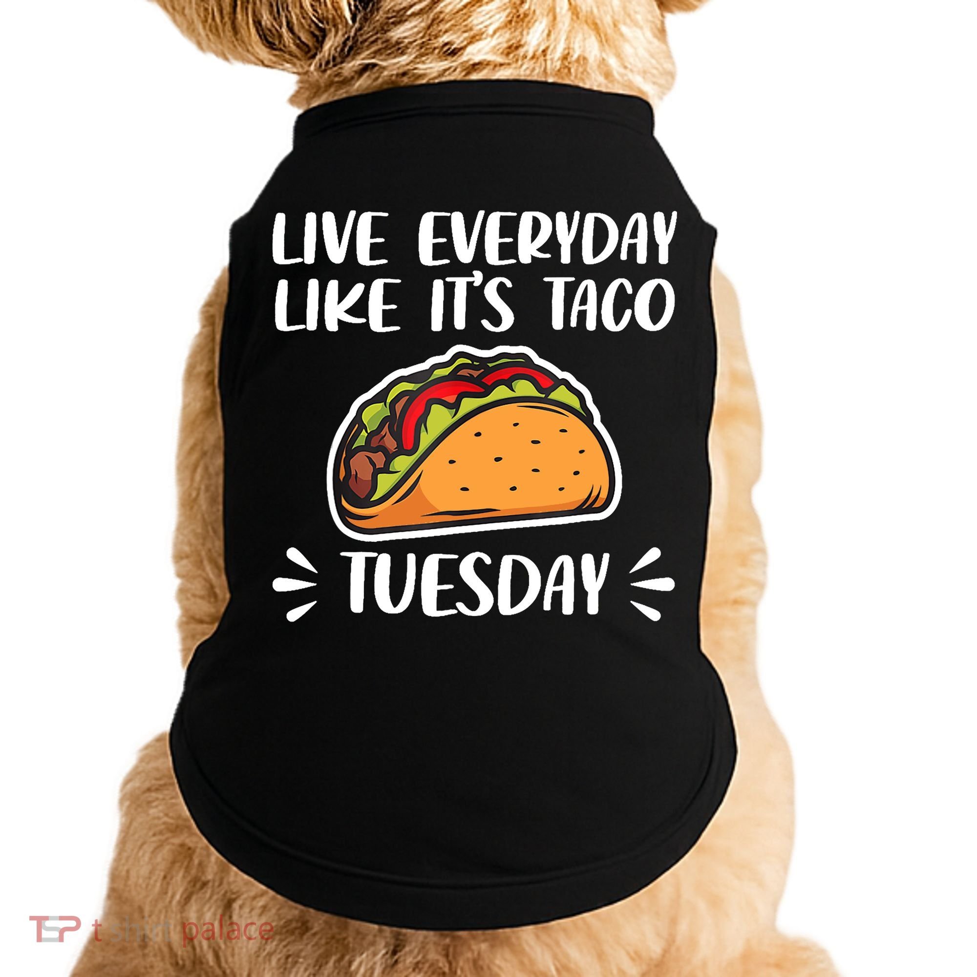 Live Every Day Like Its Taco Tuesday Love Tacos Tee Doggie Tank