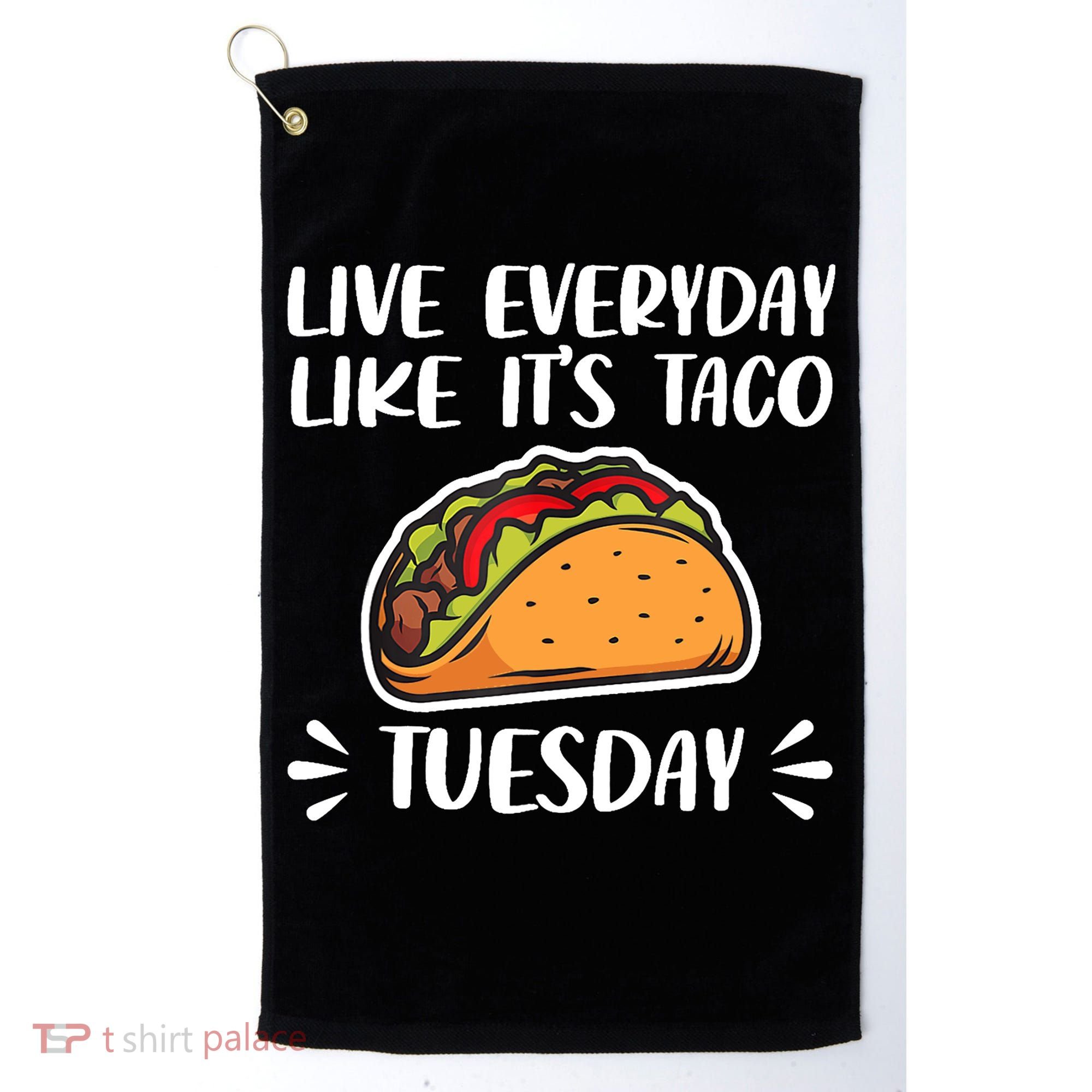 Live Every Day Like Its Taco Tuesday Love Tacos Tee Golf Towel