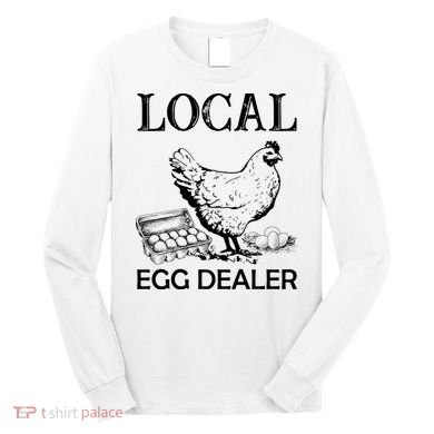 Local Egg Dealer Funny Chicken Long Sleeve Shirt