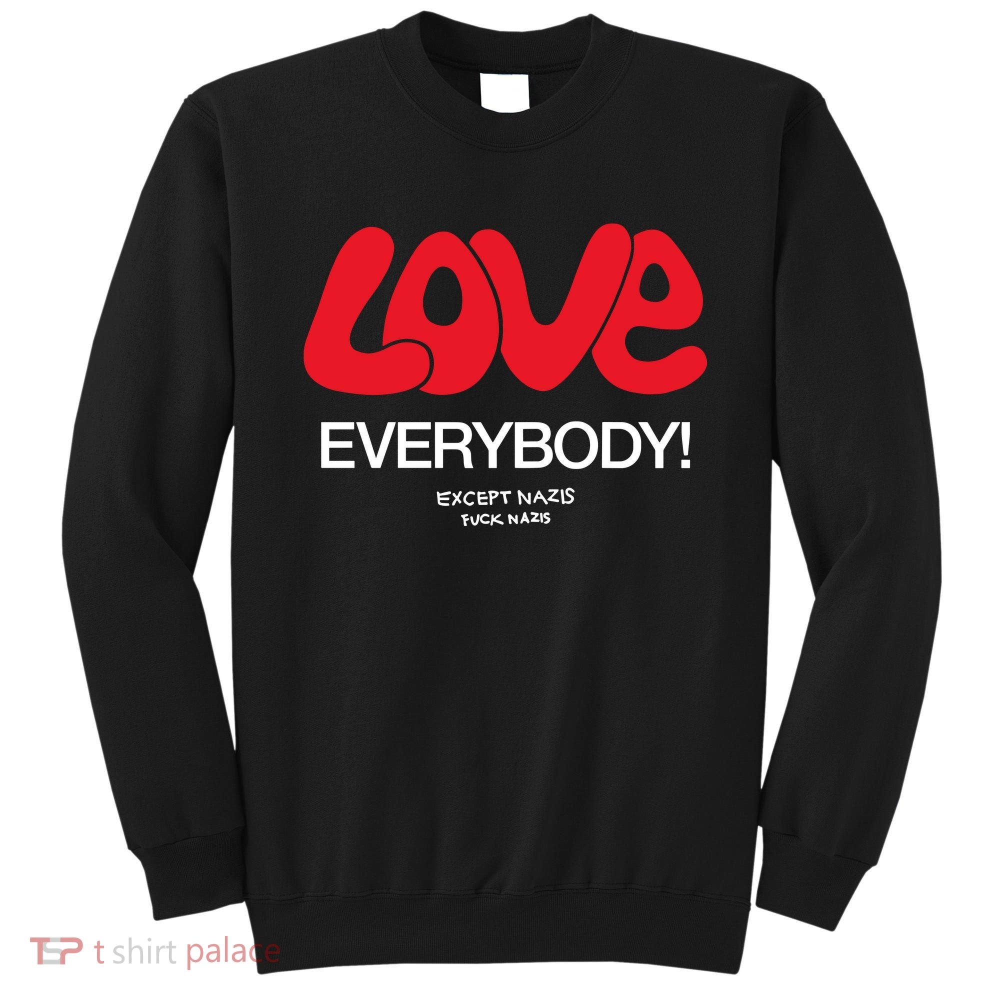 Love Everybody Except Nazis Fuck Nazis Sweatshirt