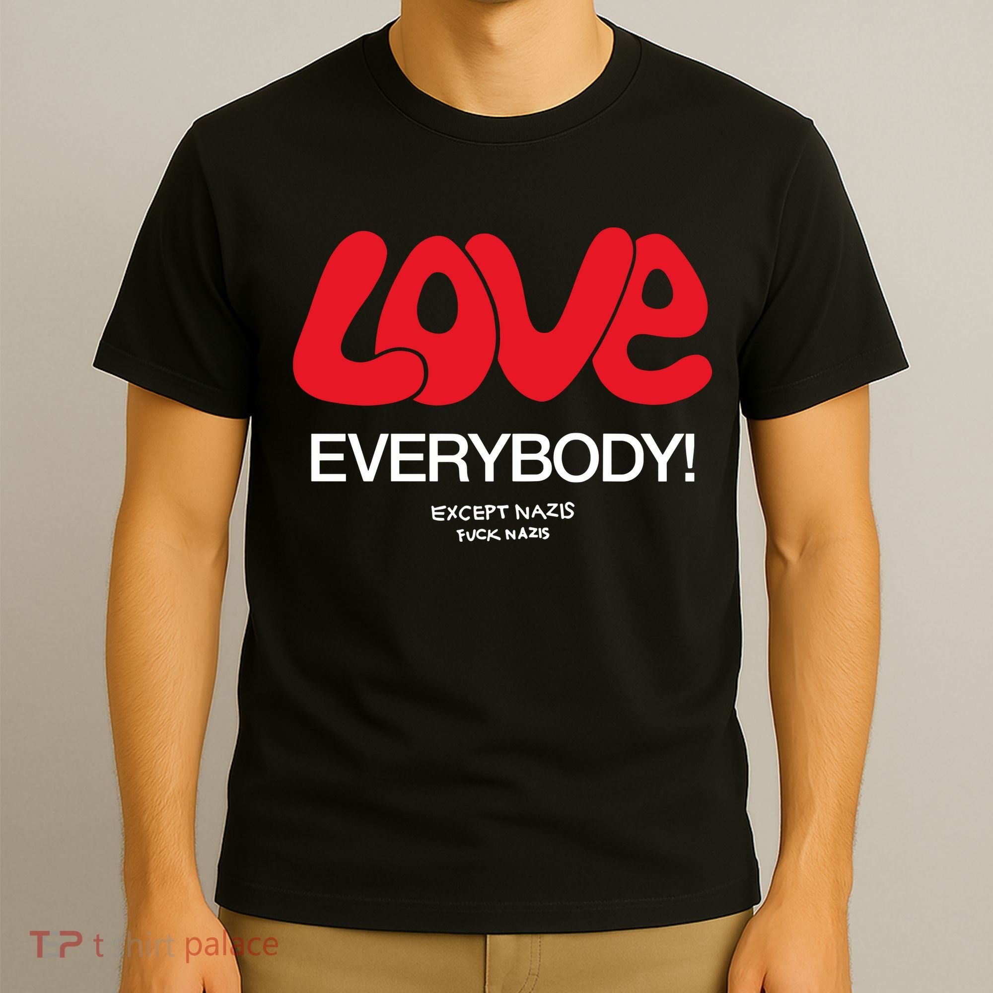 Love Everybody Except Nazis Fuck Nazis T-Shirt