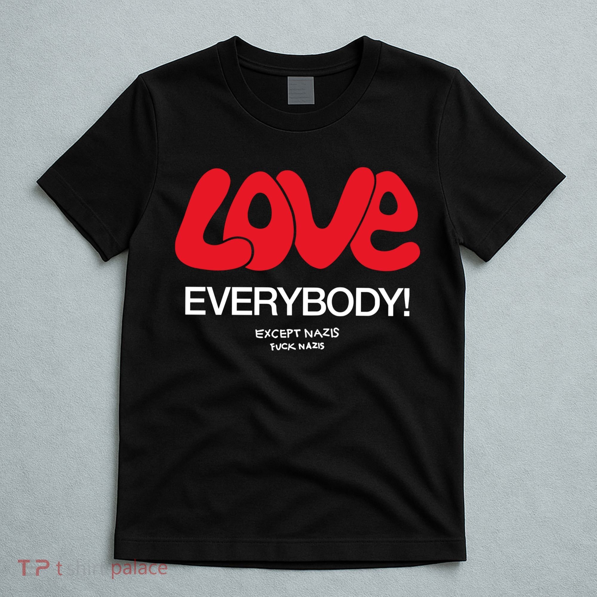 Love Everybody Except Nazis Fuck Nazis T-Shirt