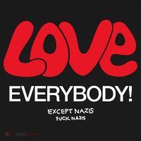 Love Everybody Except Nazis Fuck Nazis T-Shirt thumb 7