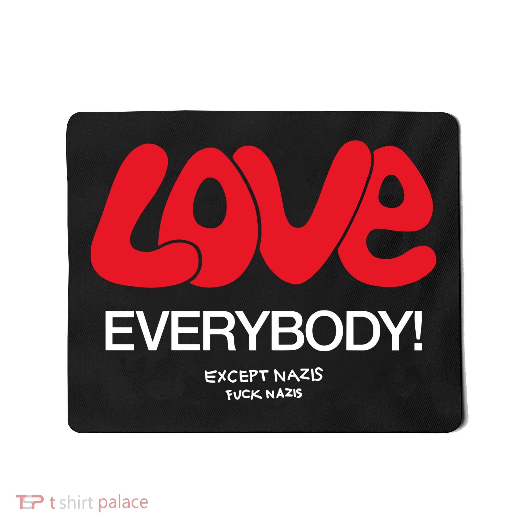 Love Everybody Except Nazis Fuck Nazis Mousepad