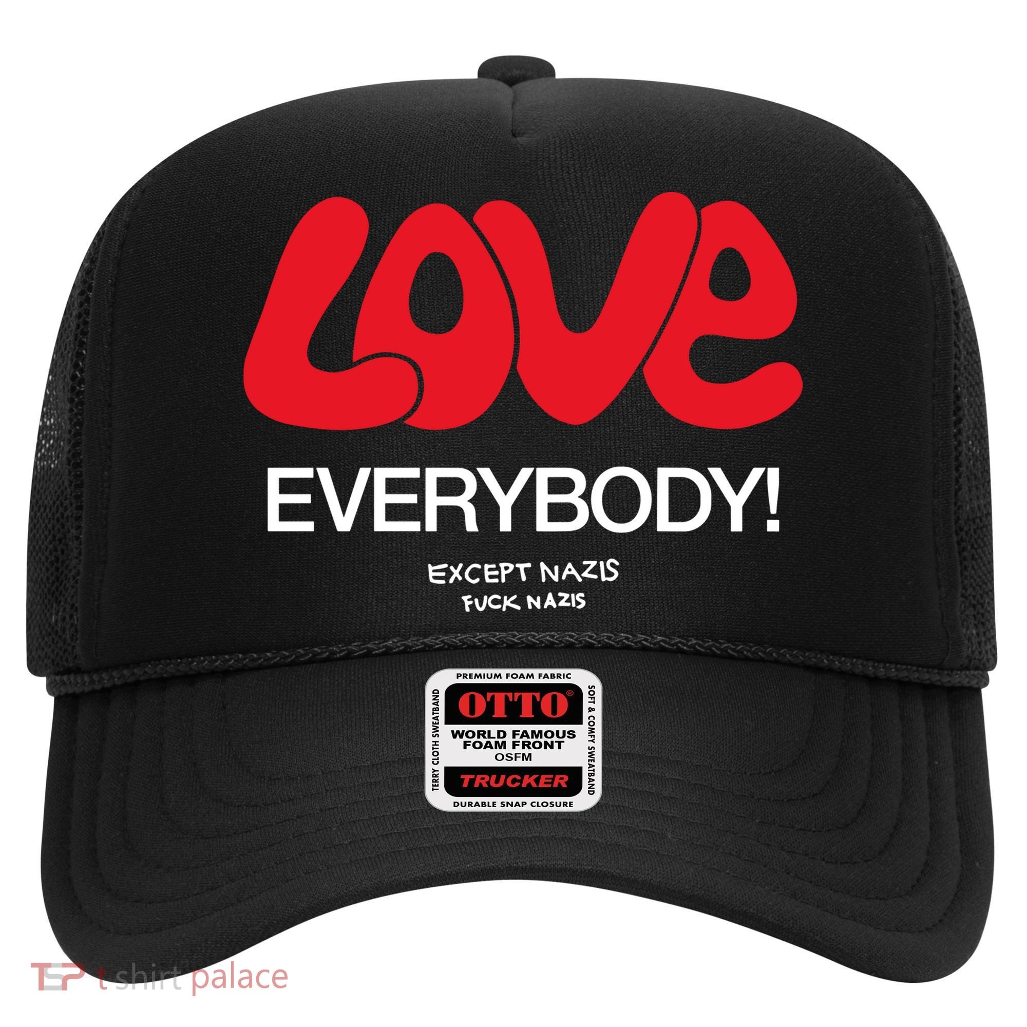 Love Everybody Except Nazis Fuck Nazis Hat