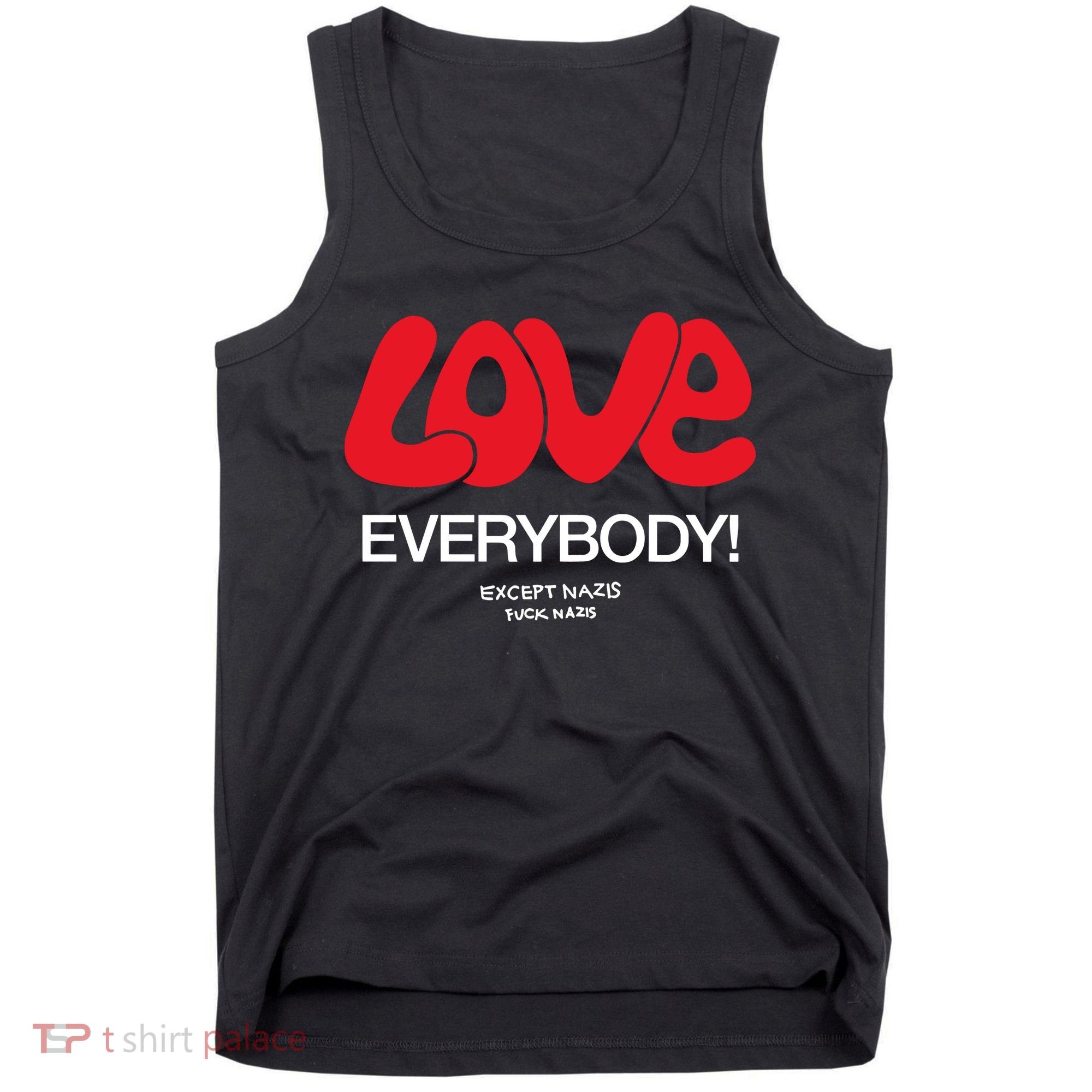 Love Everybody Except Nazis Fuck Nazis Tank Top