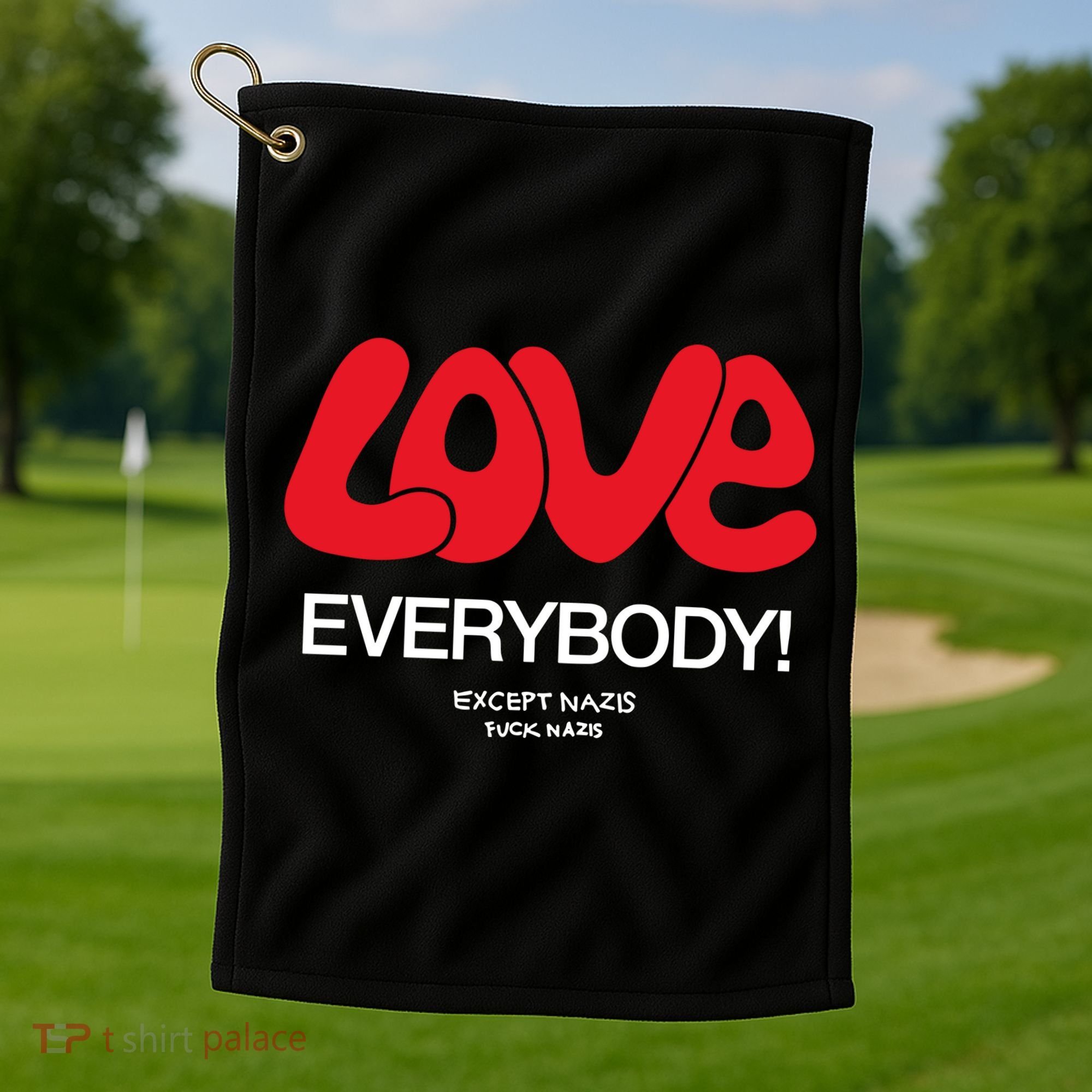 Love Everybody Except Nazis Fuck Nazis Golf Towel