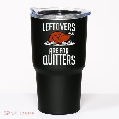 Leftovers Are For Quitters Tumbler