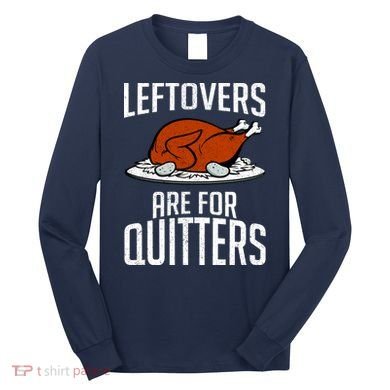 Leftovers Are For Quitters Long Sleeve Shirt