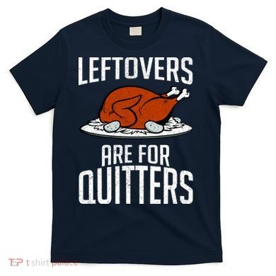 Leftovers Are For Quitters T-Shirt
