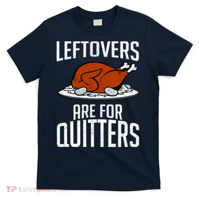 Leftovers Are For Quitters T-Shirt