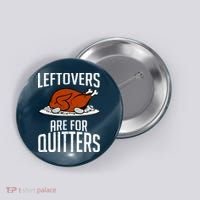 Leftovers Are For Quitters Button thumb 0
