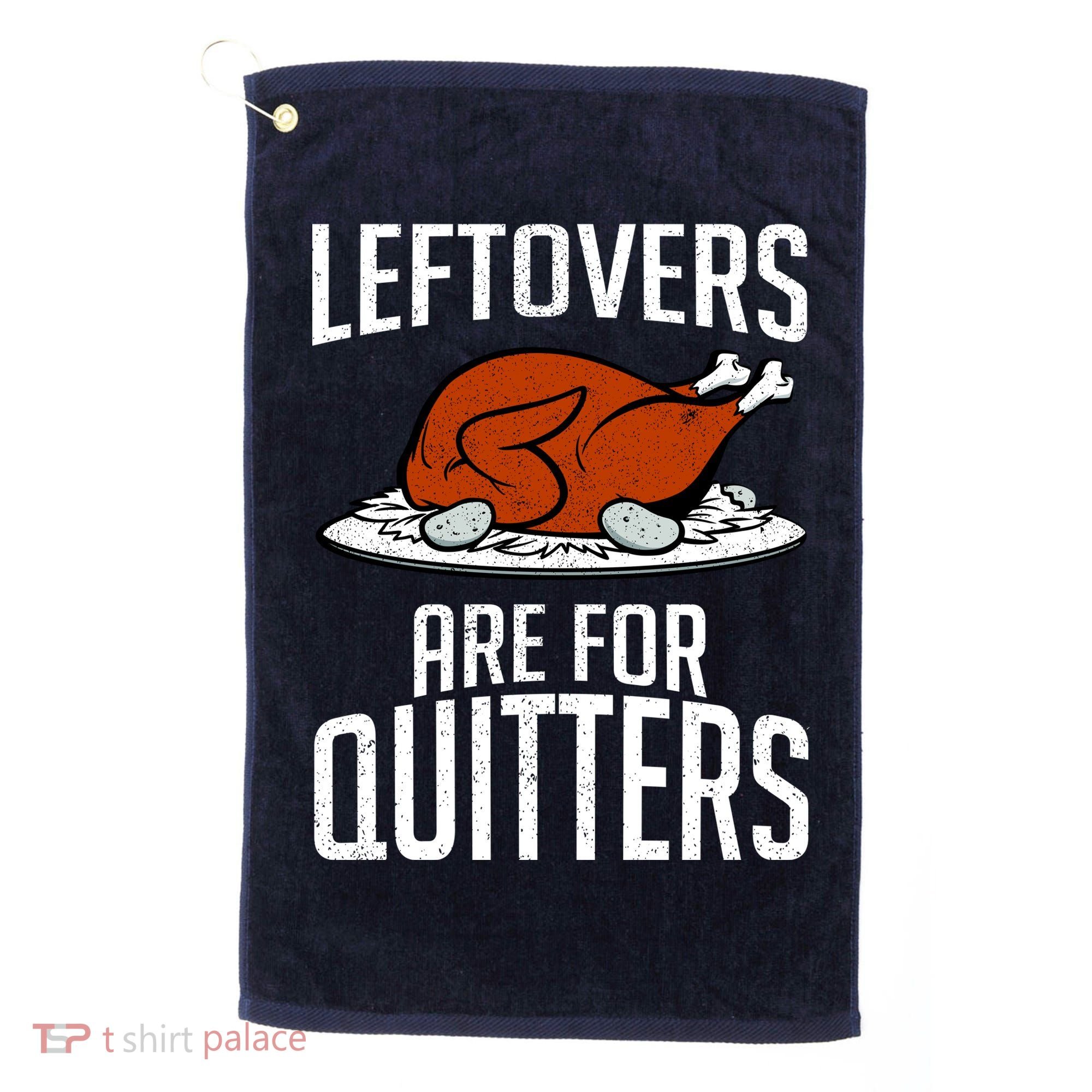 Leftovers Are For Quitters Golf Towel