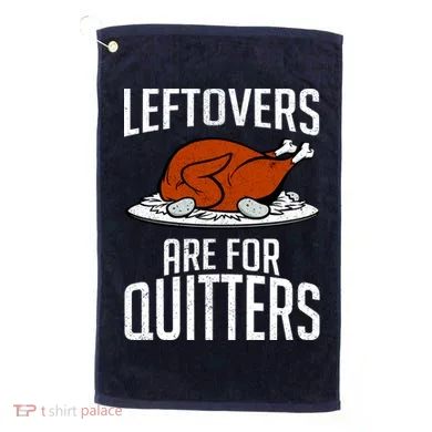Leftovers Are For Quitters Golf Towel