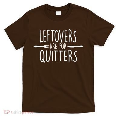 Leftovers Are Fore Quitters T-Shirt
