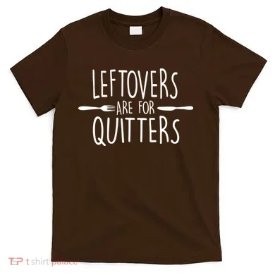 Leftovers Are Fore Quitters T-Shirt