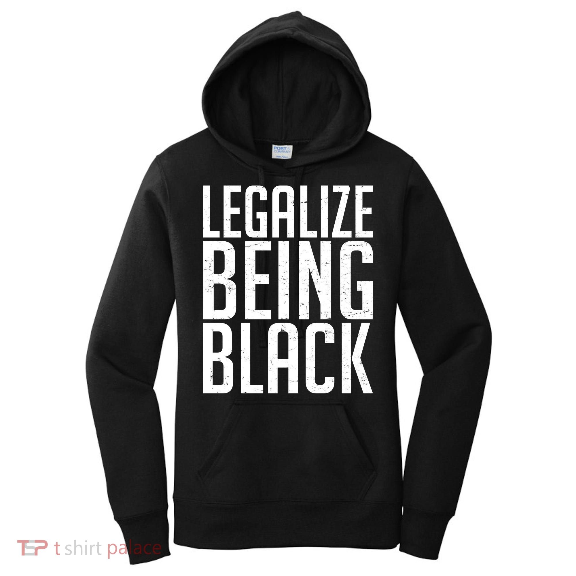 Legalize Being Black BLM Black Lives Matter Women's Hoodie