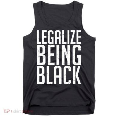 Legalize Being Black BLM Black Lives Matter Tank Top