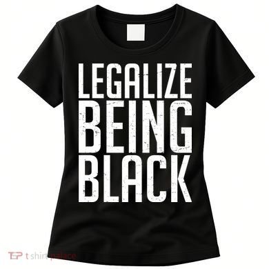 Legalize Being Black BLM Black Lives Matter Women's T-Shirt