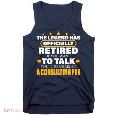 Legend Has Retired Be Charged A Consulting Fee Tank Top