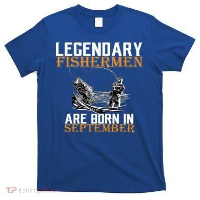 Legendary Fisherman Are Born In September  T-Shirt