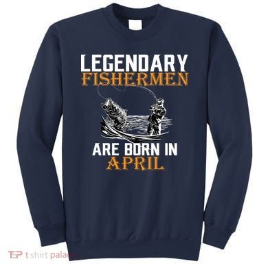 Legendary Fishermen Are Born In April Sweatshirt