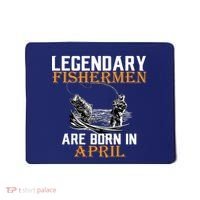 Legendary Fishermen Are Born In April Mousepad thumb 0