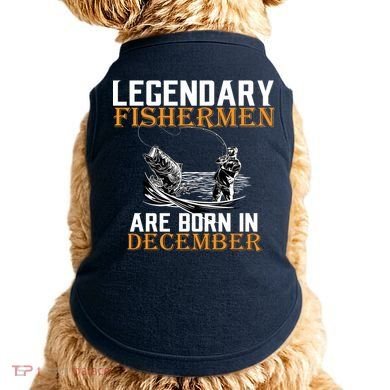 Legendary Fishermen Are Born In December Doggie Tank