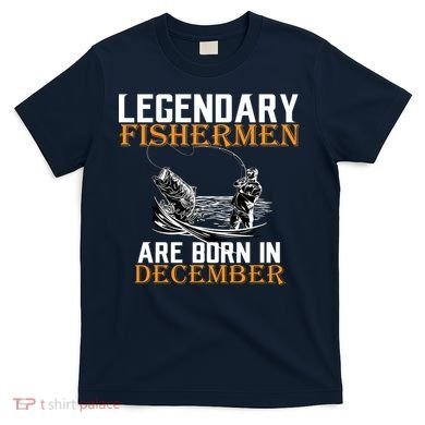 Legendary Fishermen Are Born In December T-Shirt