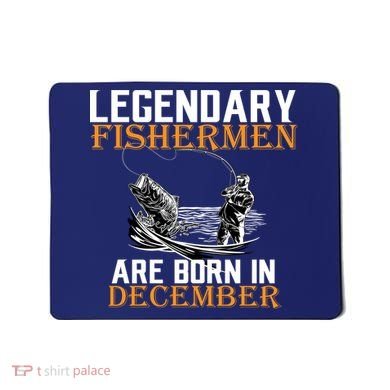 Legendary Fishermen Are Born In December Mousepad