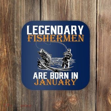 Legendary Fishermen Are Born In January  Coaster