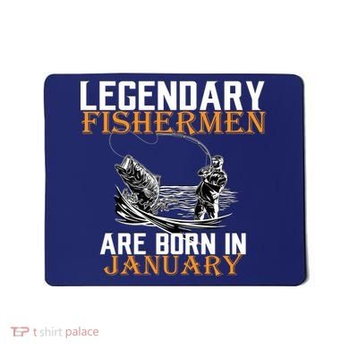 Legendary Fishermen Are Born In January  Mousepad
