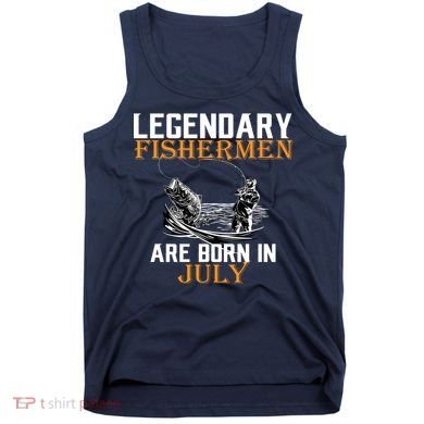 Legendary Fishermen Are Born In July Tank Top