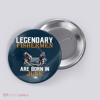Legendary Fishermen Are Born In June Button