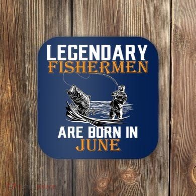 Legendary Fishermen Are Born In June Coaster