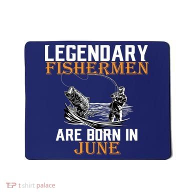 Legendary Fishermen Are Born In June Mousepad