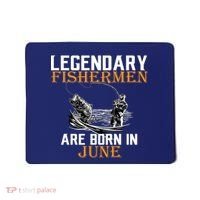 Legendary Fishermen Are Born In June Mousepad thumb 0
