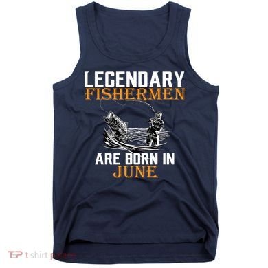 Legendary Fishermen Are Born In June Tank Top