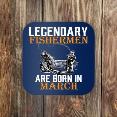 Legendary Fishermen Are Born In March Coaster