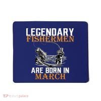 Legendary Fishermen Are Born In March Mousepad thumb 0