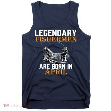 Legendary Fishermen Are Born In May Tank Top