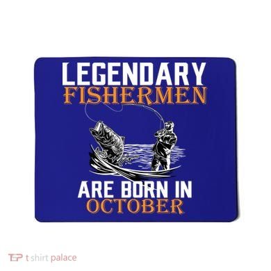 Legendary Fishermen Are Born In October Mousepad