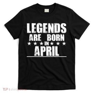 Legends Are Born In April Birthday T-Shirt