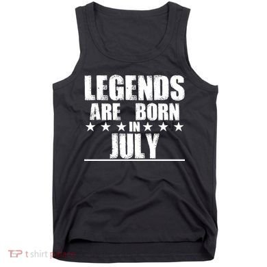 Legends Are Born In July Birthday Tank Top