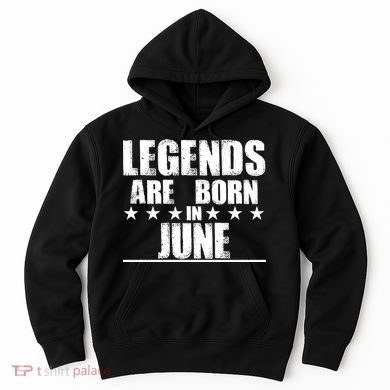 Legends Are Born In June Birthday Hoodie