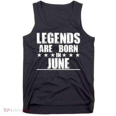 Legends Are Born In June Birthday Tank Top