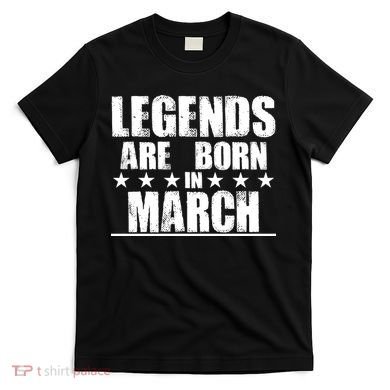 Legends Are Born In March Birthday T-Shirt