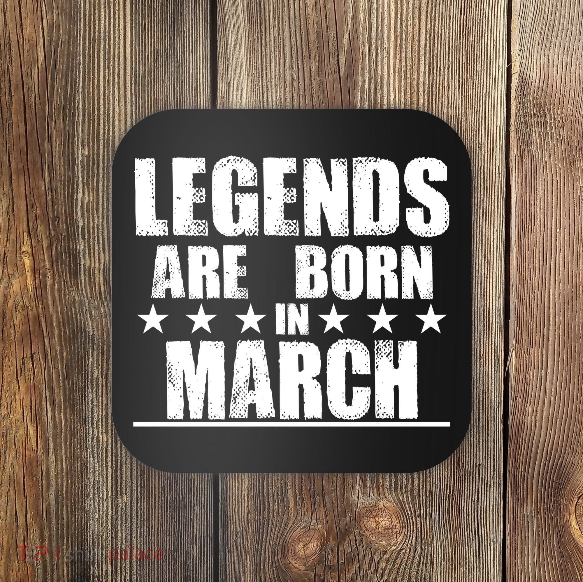 Legends Are Born In March Birthday Coaster